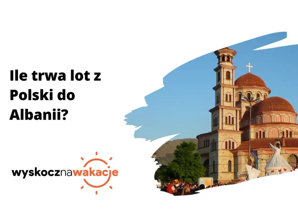 Ile trwa lot do Albanii z Polski - Szybka odpowiedź i porady